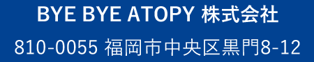 BYE BYE ATOPY 株式会社 810-0055 福岡市中央区黒門 8-12